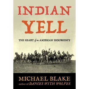 Indian Yell: The Heart of an American Insurgency -- Michael Blake